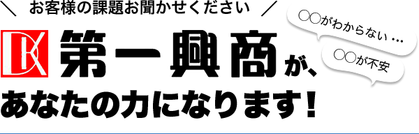 ＼お客様の課題お聞かせください／第一興商が、あなたの力になります！